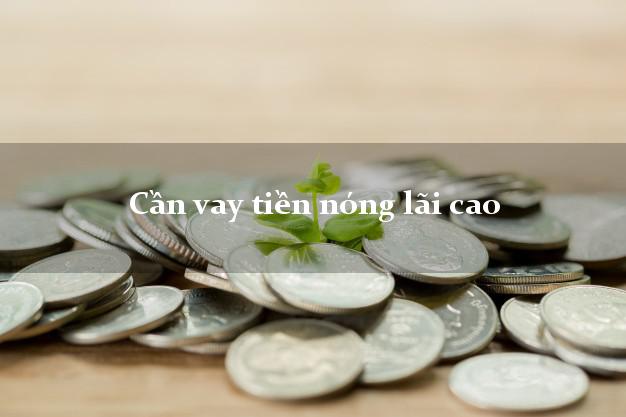 Cần vay tiền nóng lãi cao