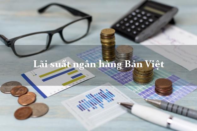 Lãi suất ngân hàng Bản Việt