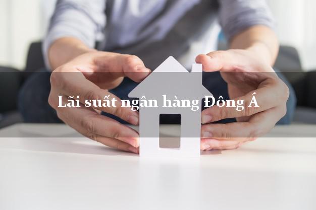 Lãi suất ngân hàng Đông Á