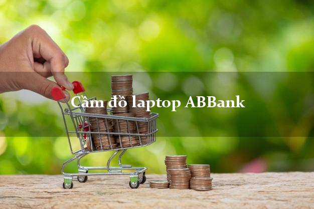 Cầm đồ laptop ABBank Mới nhất