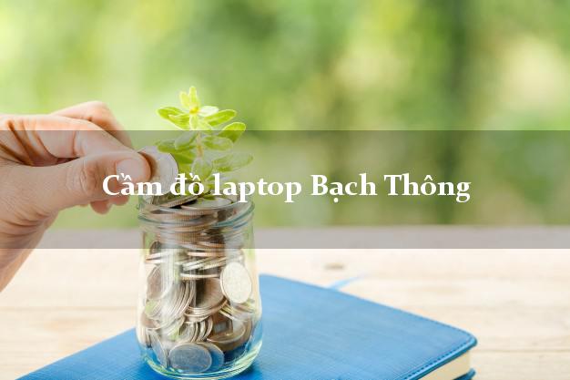 Cầm đồ laptop Bạch Thông Bắc Kạn