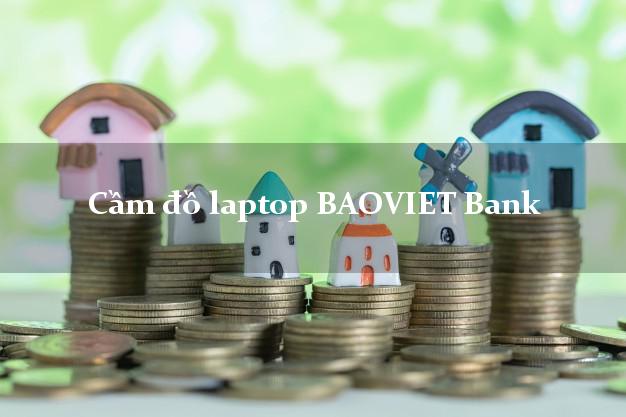 Cầm đồ laptop BAOVIET Bank Mới nhất