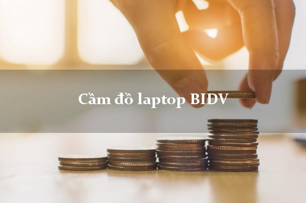 Cầm đồ laptop BIDV Mới nhất