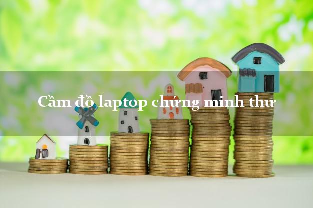 Cầm đồ laptop chứng minh thư Nhanh nhất