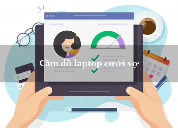 Cầm đồ laptop cưới vợ Nhanh nhất