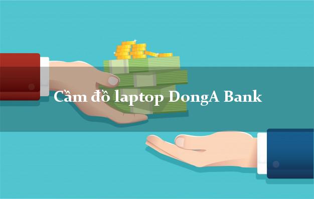 Cầm đồ laptop DongA Bank Mới nhất