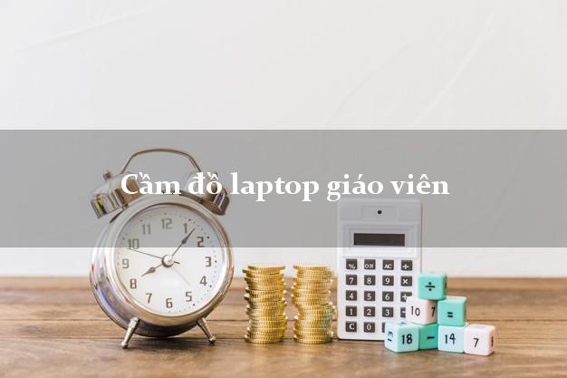 Cầm đồ laptop giáo viên Nhanh nhất