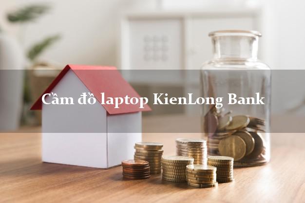 Cầm đồ laptop KienLong Bank Mới nhất