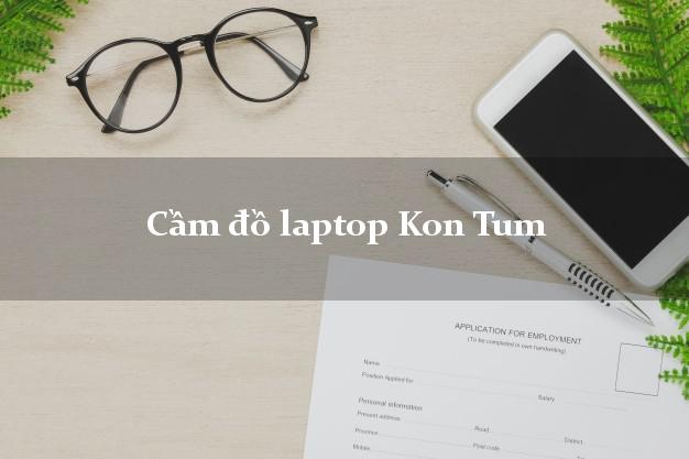 Cầm đồ laptop Kon Tum