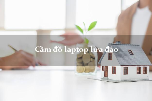 Cầm đồ laptop lừa đảo Nhanh nhất