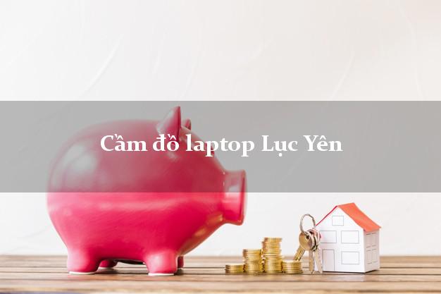 Cầm đồ laptop Lục Yên Yên Bái