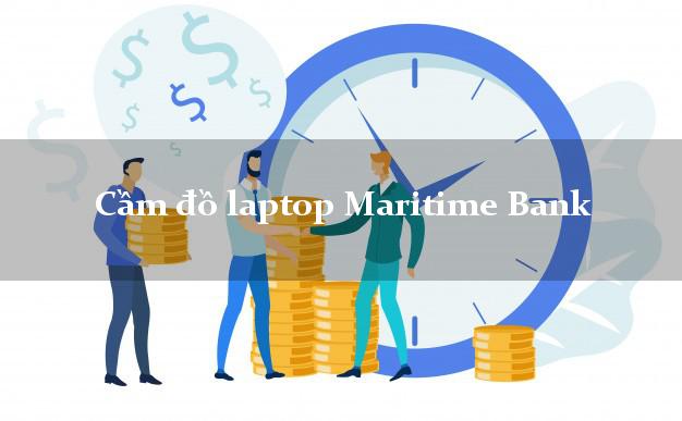 Cầm đồ laptop Maritime Bank Mới nhất