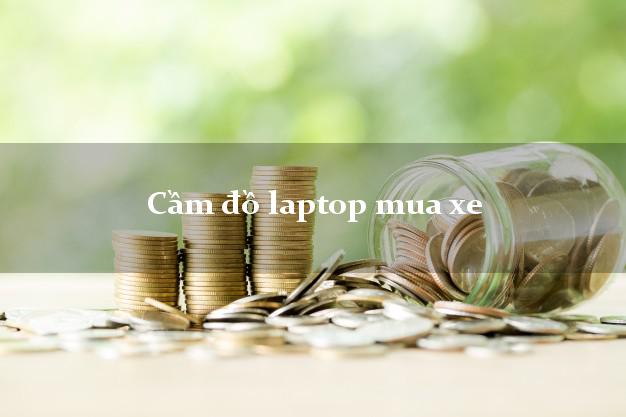 Cầm đồ laptop mua xe Nhanh nhất