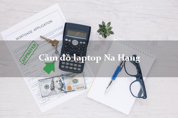 Cầm đồ laptop Na Hang Tuyên Quang