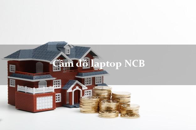 Cầm đồ laptop NCB Mới nhất