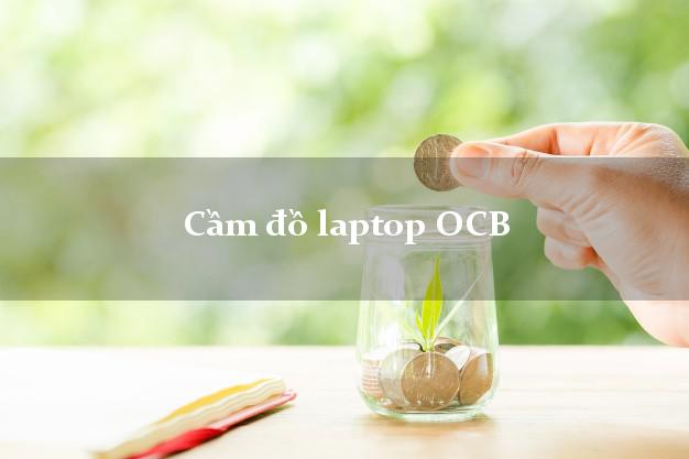 Cầm đồ laptop OCB Mới nhất