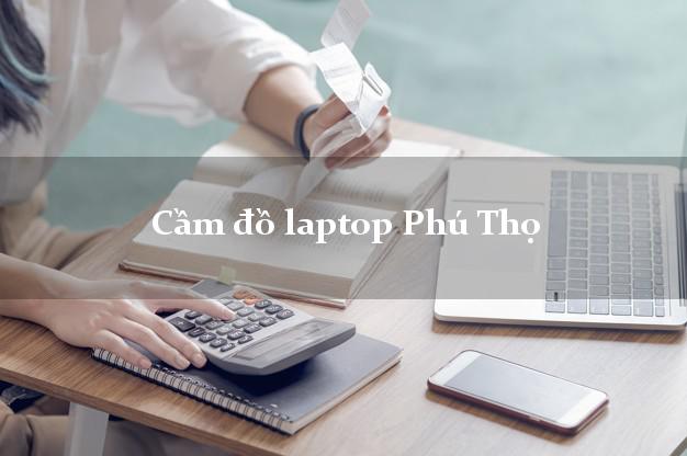 Cầm đồ laptop Phú Thọ