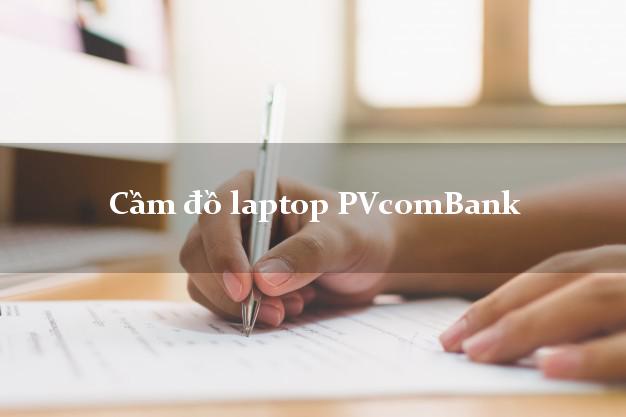 Cầm đồ laptop PVcomBank Mới nhất