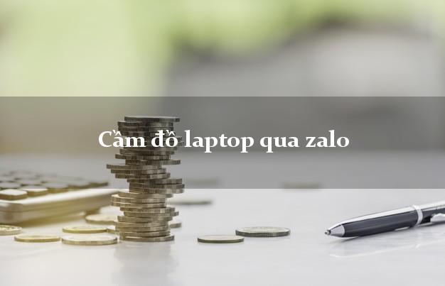 Cầm đồ laptop qua zalo Nhanh nhất