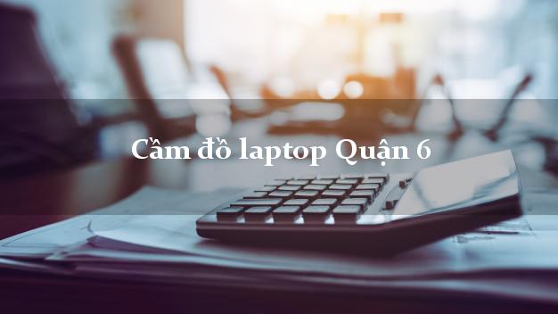 Cầm đồ laptop Quận 6 Hồ Chí Minh