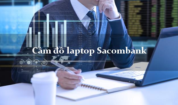 Cầm đồ laptop Sacombank Mới nhất