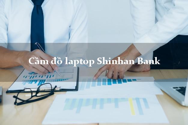 Cầm đồ laptop Shinhan Bank Mới nhất