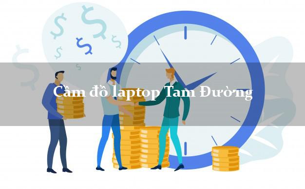 Cầm đồ laptop Tam Đường Lai Châu