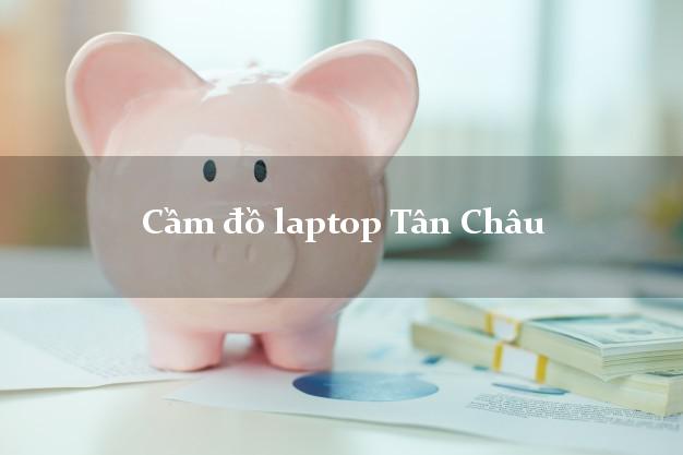 Cầm đồ laptop Tân Châu An Giang