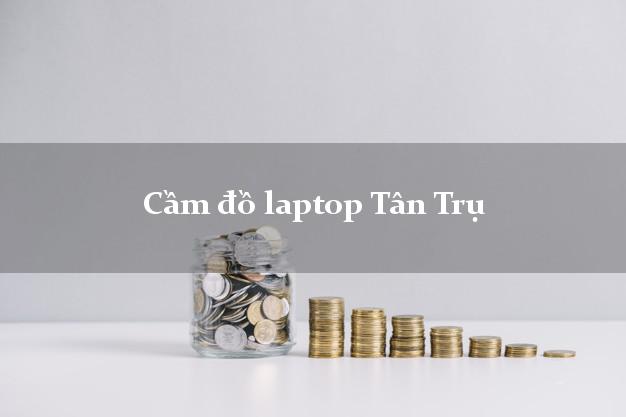 Cầm đồ laptop Tân Trụ Long An