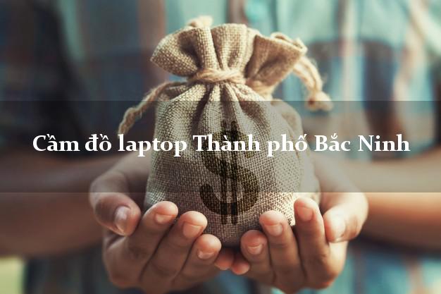 Cầm đồ laptop Thành phố Bắc Ninh