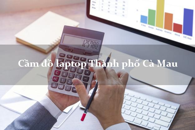 Cầm đồ laptop Thành phố Cà Mau