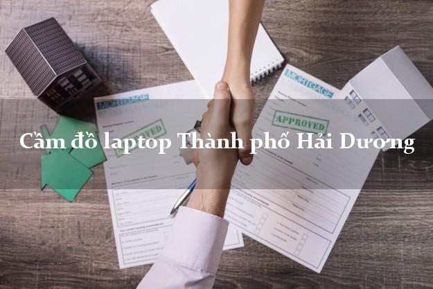 Cầm đồ laptop Thành phố Hải Dương