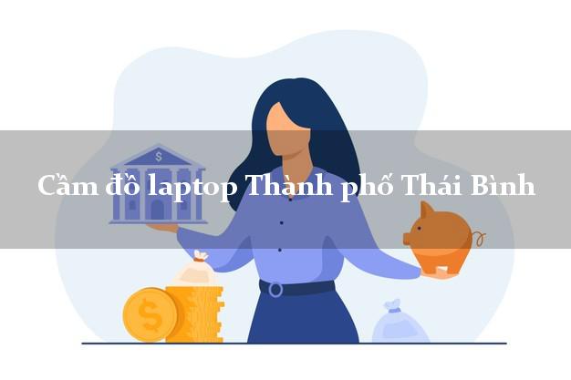 Cầm đồ laptop Thành phố Thái Bình