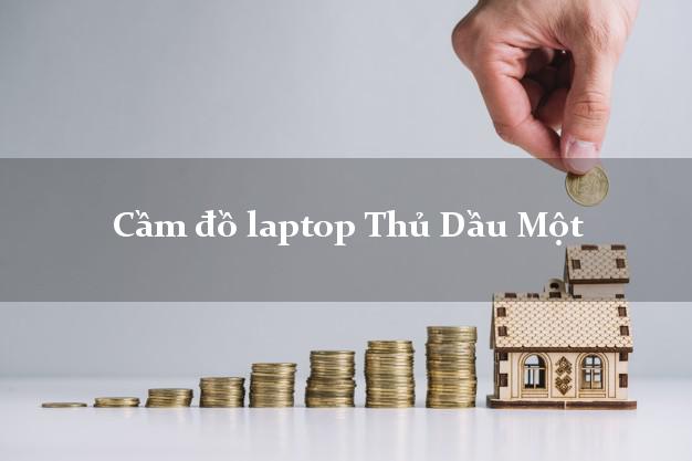 Cầm đồ laptop Thủ Dầu Một Bình Dương