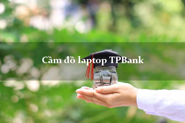 Cầm đồ laptop TPBank Mới nhất