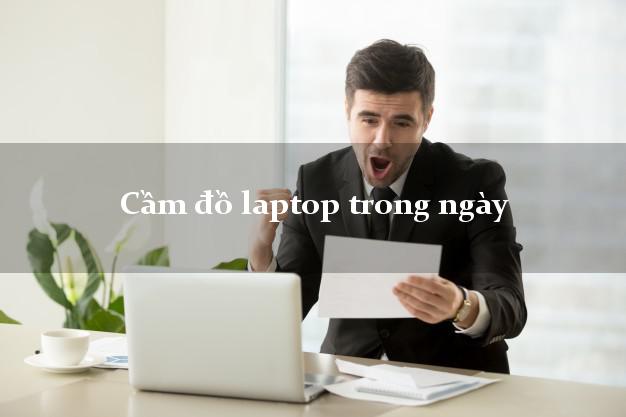 Cầm đồ laptop trong ngày Nhanh nhất