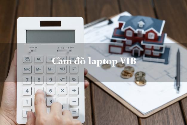 Cầm đồ laptop VIB Mới nhất