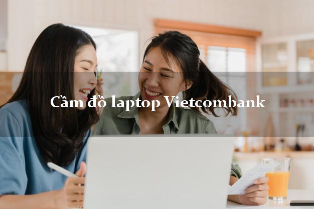 Cầm đồ laptop Vietcombank Mới nhất